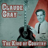 Claude Gray - The King Of Country